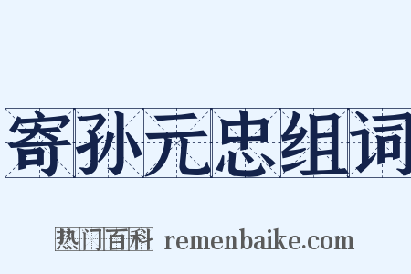 寄孙元忠组词是什么意思的图片